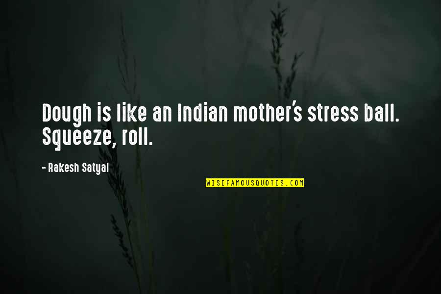 Rakesh Quotes By Rakesh Satyal: Dough is like an Indian mother's stress ball.