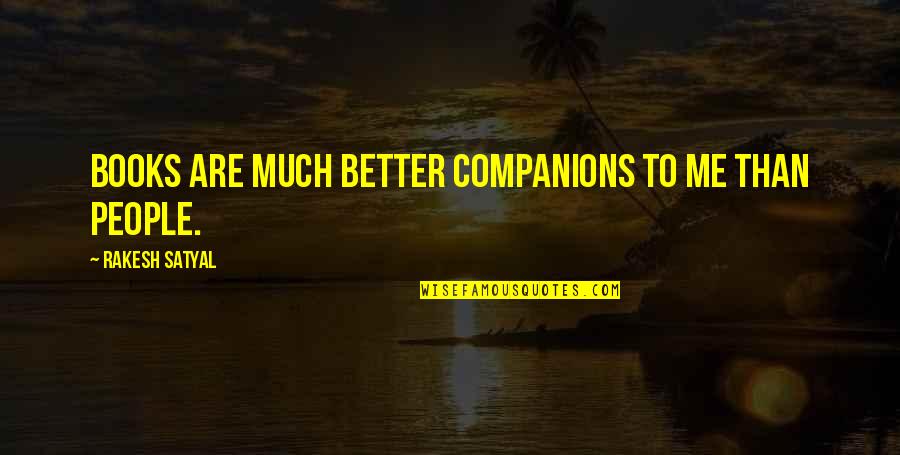 Rakesh Quotes By Rakesh Satyal: Books are much better companions to me than