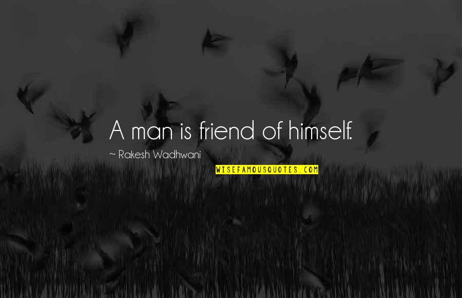 Rakesh Quotes By Rakesh Wadhwani: A man is friend of himself.