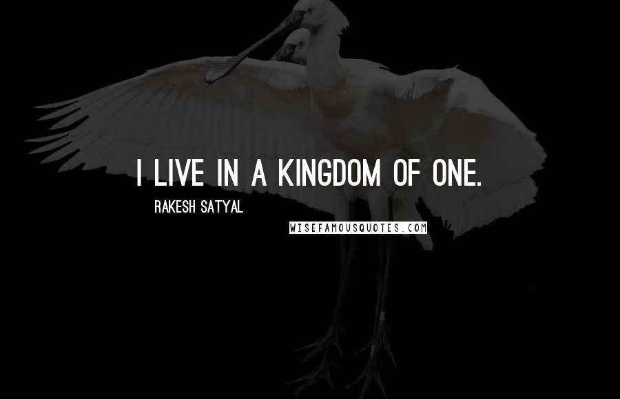 Rakesh Satyal quotes: I live in a kingdom of one.