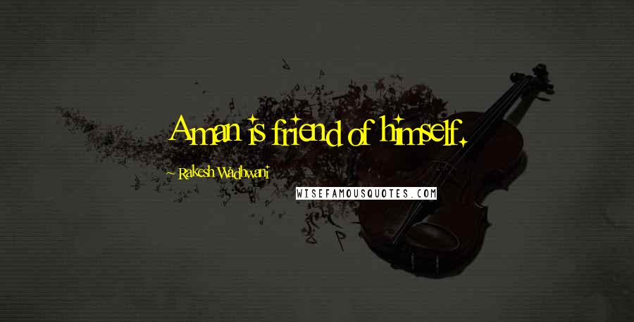 Rakesh Wadhwani quotes: A man is friend of himself. Rakesh Wadhwani quotes: A man is friend of himself.