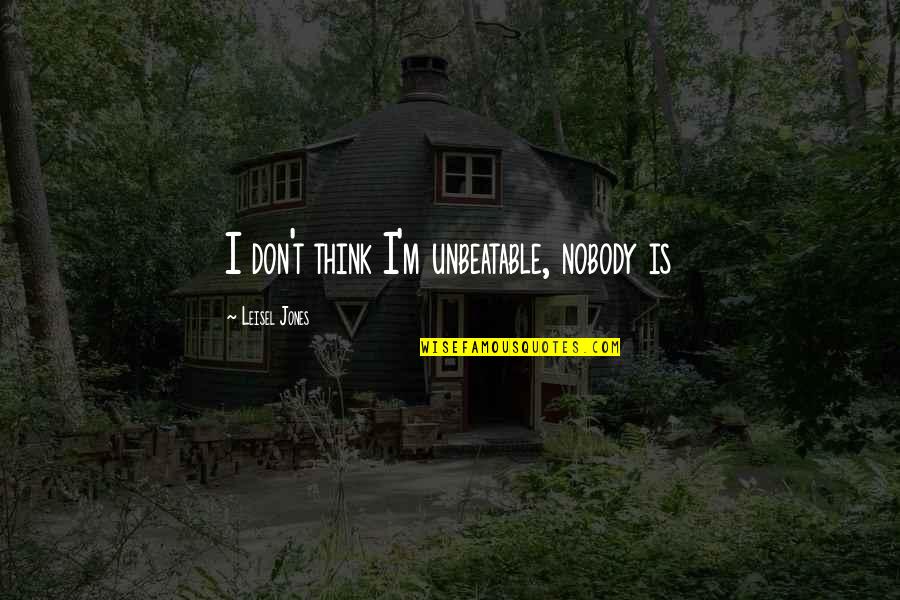 Rakestraw Bookstore Quotes By Leisel Jones: I don't think I'm unbeatable, nobody is Rakestraw Bookstore Quotes By Leisel Jones: I don't think I'm unbeatable, nobody is