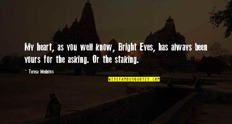 Rakestraw Bookstore Quotes By Teresa Medeiros: My heart, as you well know, Bright Eyes, Rakestraw Bookstore Quotes By Teresa Medeiros: My heart, as you well know, Bright Eyes,