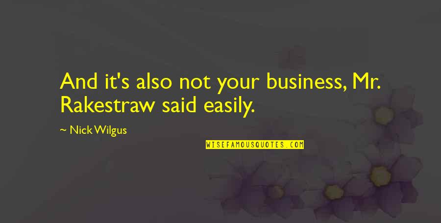 Rakestraw Quotes By Nick Wilgus: And it's also not your business, Mr. Rakestraw