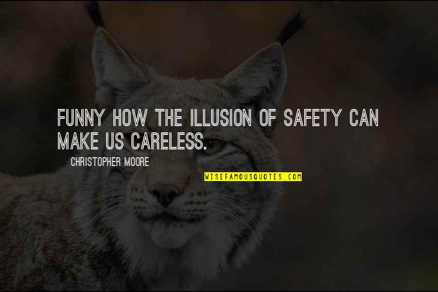 Rakestraws Ice Quotes By Christopher Moore: Funny how the illusion of safety can make Rakestraws Ice Quotes By Christopher Moore: Funny how the illusion of safety can make