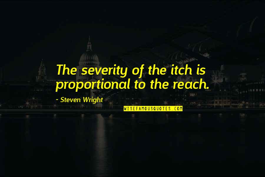 Rakharo Quotes By Steven Wright: The severity of the itch is proportional to