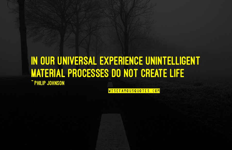 Rakhat Aliyev Quotes By Philip Johnson: In our universal experience unintelligent material processes do