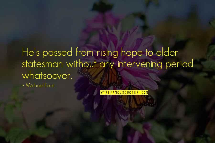 Rakhia Bar Quotes By Michael Foot: He's passed from rising hope to elder statesman Rakhia Bar Quotes By Michael Foot: He's passed from rising hope to elder statesman