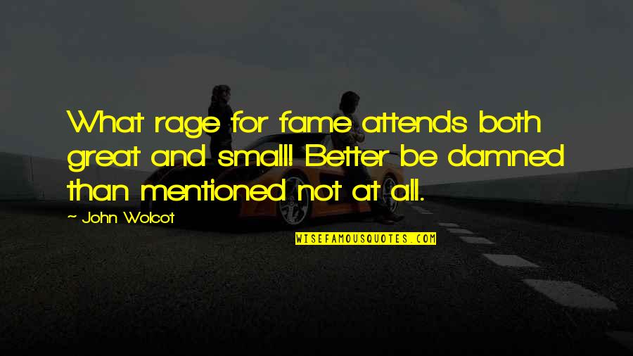Rakhial Quotes By John Wolcot: What rage for fame attends both great and