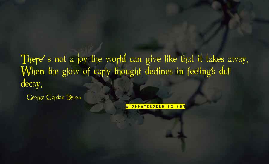 Rakhial To Vastrapur Quotes By George Gordon Byron: There' s not a joy the world can Rakhial To Vastrapur Quotes By George Gordon Byron: There' s not a joy the world can
