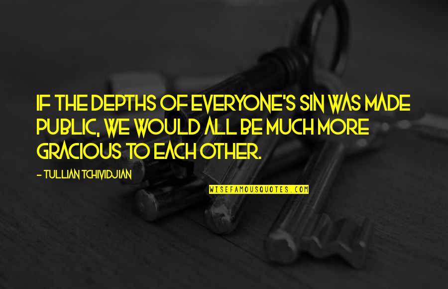 Rakhil Kahlon Quotes By Tullian Tchividjian: If the depths of everyone's sin was made Rakhil Kahlon Quotes By Tullian Tchividjian: If the depths of everyone's sin was made