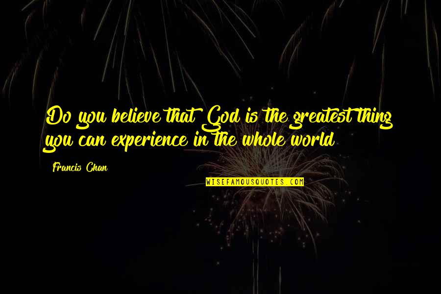 Rakhilina Quotes By Francis Chan: Do you believe that God is the greatest