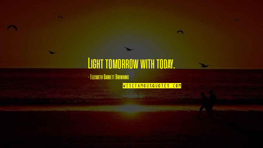 Rakhim Abramov Quotes By Elizabeth Barrett Browning: Light tomorrow with today. Rakhim Abramov Quotes By Elizabeth Barrett Browning: Light tomorrow with today.