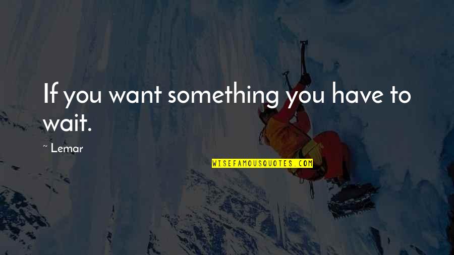 Rakhim Aitbayev Quotes By Lemar: If you want something you have to wait.