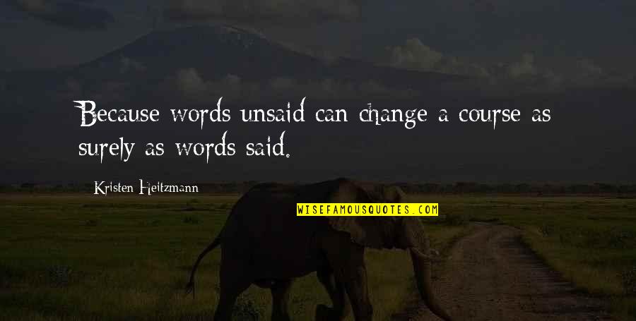 Rakhima Ganieva Quotes By Kristen Heitzmann: Because words unsaid can change a course as