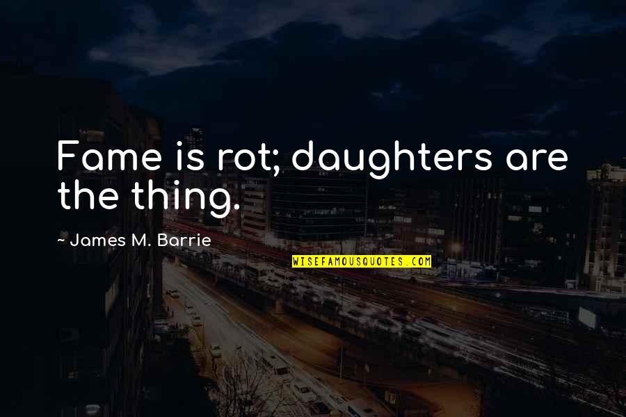 Rakhletsky Quotes By James M. Barrie: Fame is rot; daughters are the thing.