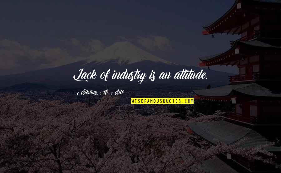 Rakhletsky Quotes By Sterling W. Sill: Lack of industry is an attitude. Rakhletsky Quotes By Sterling W. Sill: Lack of industry is an attitude.