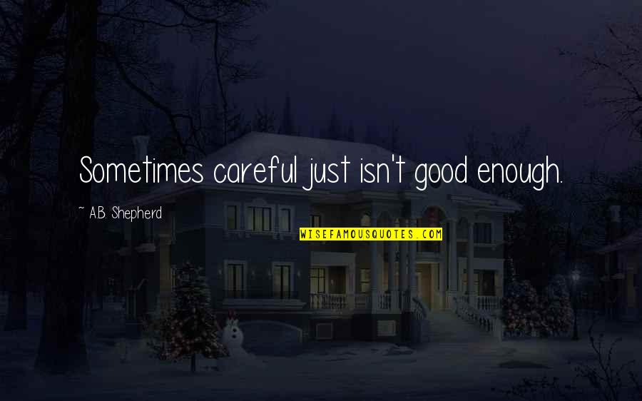 Rakhlin Luba Quotes By A.B. Shepherd: Sometimes careful just isn't good enough. Rakhlin Luba Quotes By A.B. Shepherd: Sometimes careful just isn't good enough.
