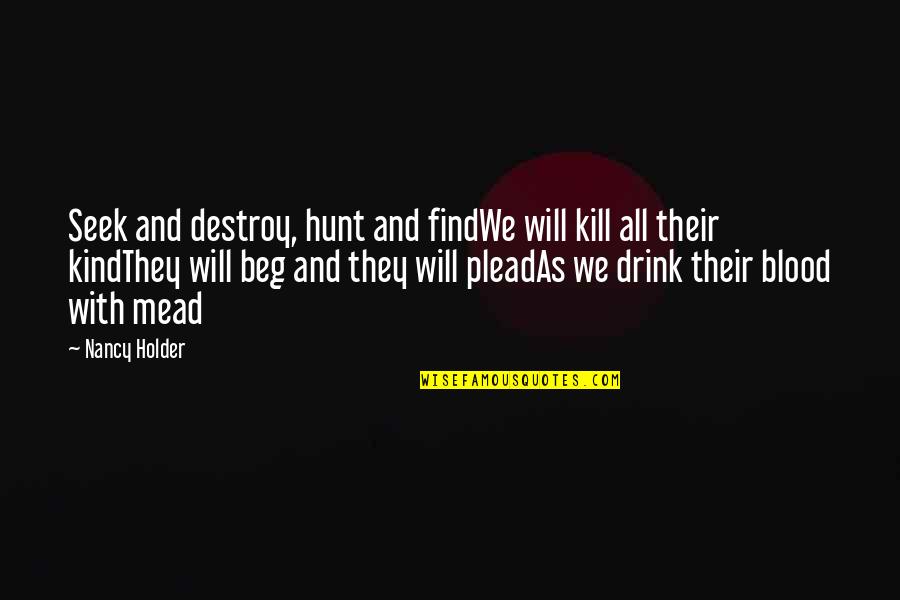 Rakhlin Luba Quotes By Nancy Holder: Seek and destroy, hunt and findWe will kill Rakhlin Luba Quotes By Nancy Holder: Seek and destroy, hunt and findWe will kill