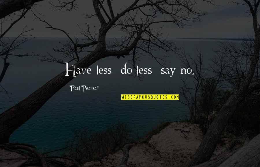 Rakhmanova Quotes By Paul Pearsall: Have less; do less; say no. Rakhmanova Quotes By Paul Pearsall: Have less; do less; say no.