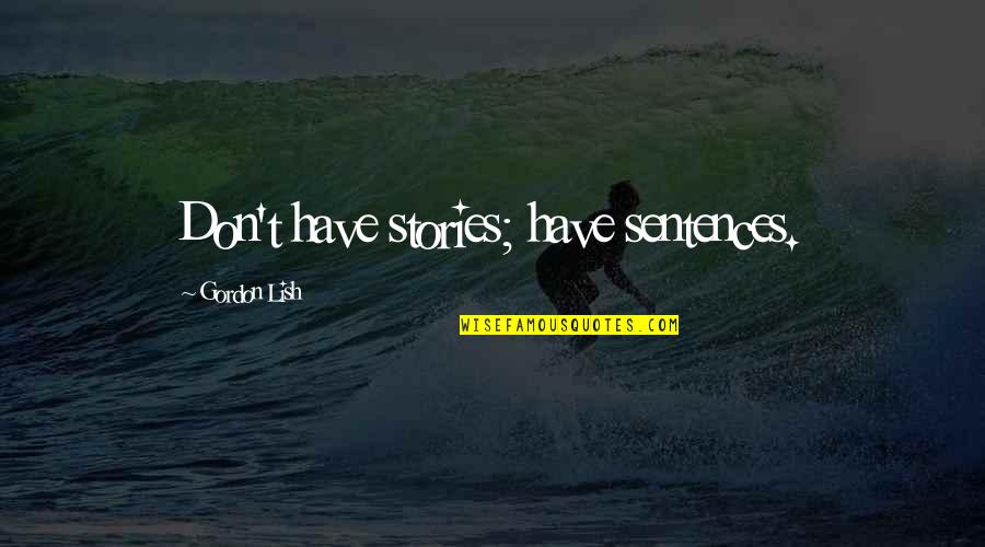 Rakhna Ramakada Quotes By Gordon Lish: Don't have stories; have sentences.