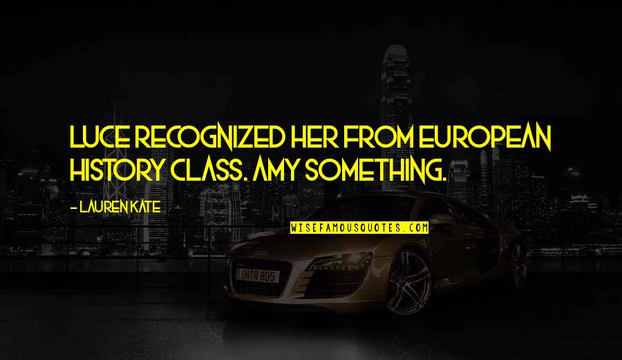 Rakhna Ramakada Quotes By Lauren Kate: Luce recognized her from European history class. Amy
