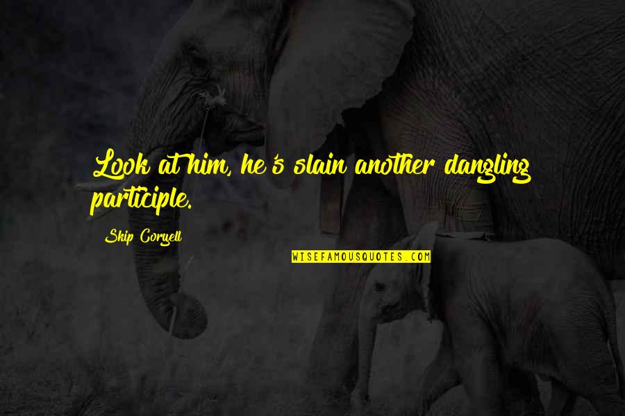 Rakhna Ramakada Quotes By Skip Coryell: Look at him, he's slain another dangling participle.