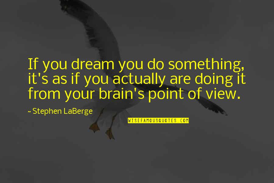 Rakhna Ramakada Quotes By Stephen LaBerge: If you dream you do something, it's as
