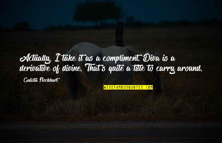Rakhshan Banietemad Quotes By Calista Flockhart: Actually, I take it as a compliment. Diva Rakhshan Banietemad Quotes By Calista Flockhart: Actually, I take it as a compliment. Diva