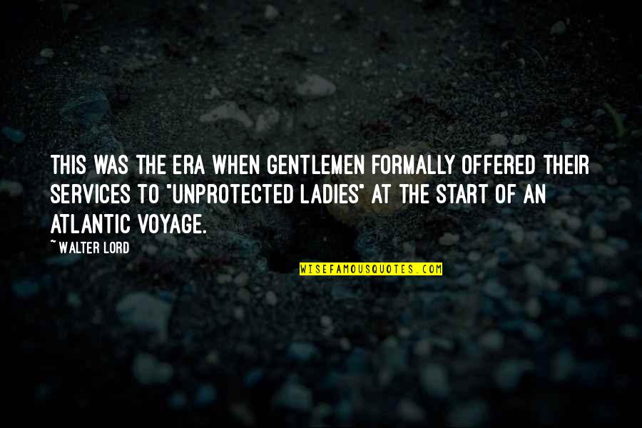 Rakibolana Quotes By Walter Lord: This was the era when gentlemen formally offered Rakibolana Quotes By Walter Lord: This was the era when gentlemen formally offered