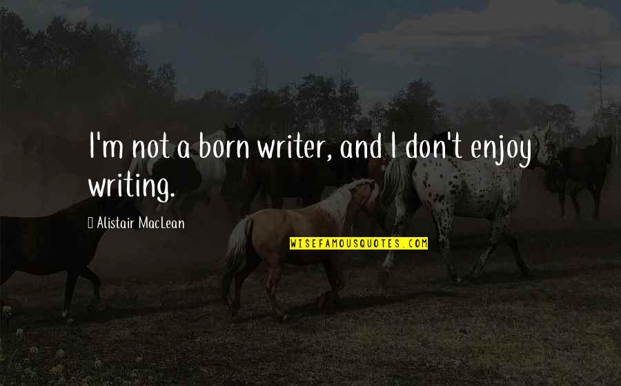 Rakich Joseph Quotes By Alistair MacLean: I'm not a born writer, and I don't