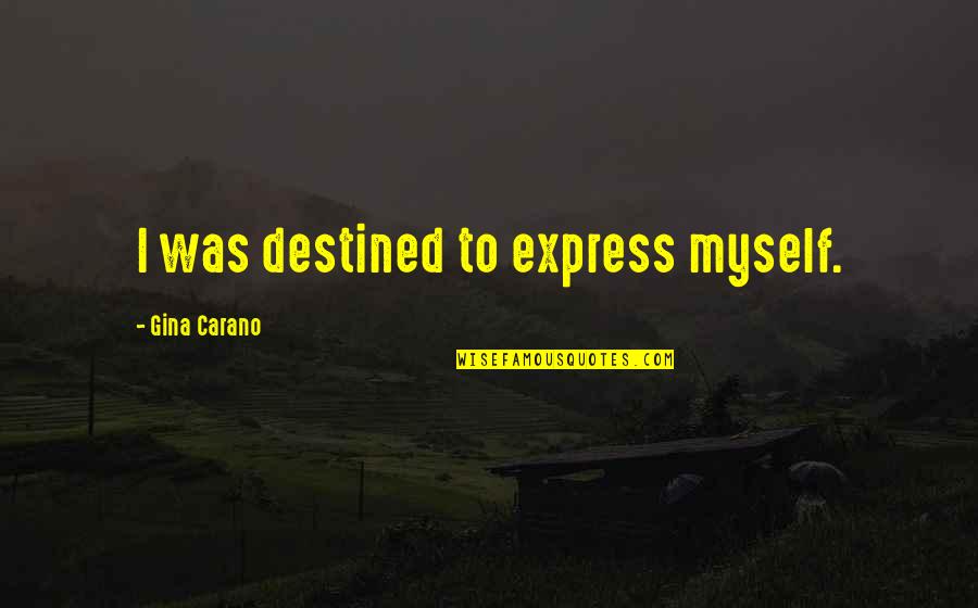 Rakim Mayers Quotes By Gina Carano: I was destined to express myself. Rakim Mayers Quotes By Gina Carano: I was destined to express myself.