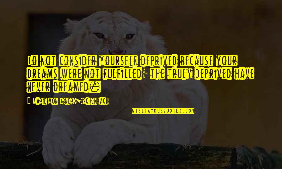Rakim Mayers Quotes By Marie Von Ebner-Eschenbach: Do not consider yourself deprived because your dreams Rakim Mayers Quotes By Marie Von Ebner-Eschenbach: Do not consider yourself deprived because your dreams