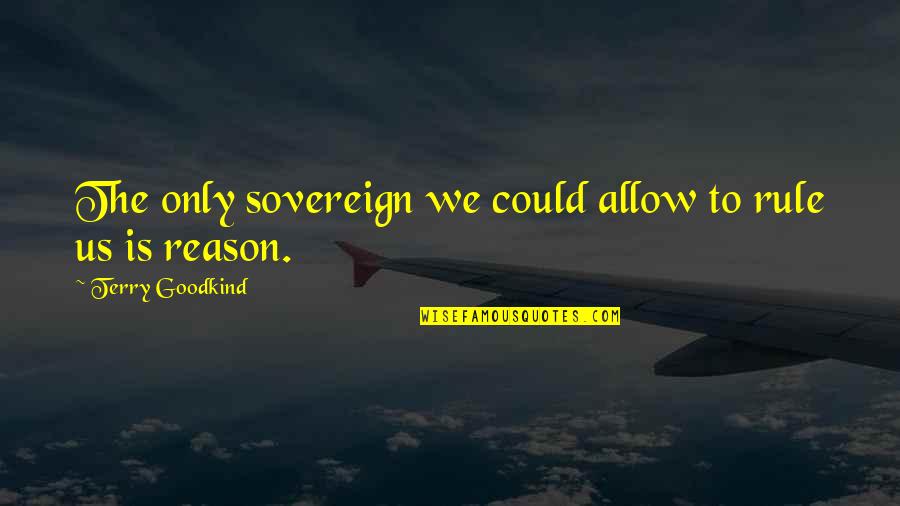 Rakim Mayers Quotes By Terry Goodkind: The only sovereign we could allow to rule Rakim Mayers Quotes By Terry Goodkind: The only sovereign we could allow to rule