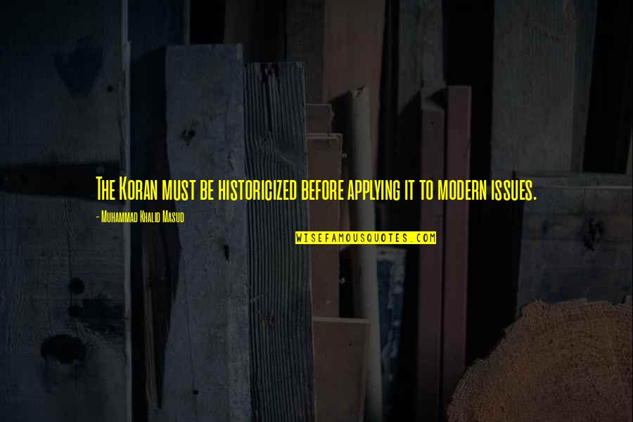 Rakim Motivational Quotes By Muhammad Khalid Masud: The Koran must be historicized before applying it