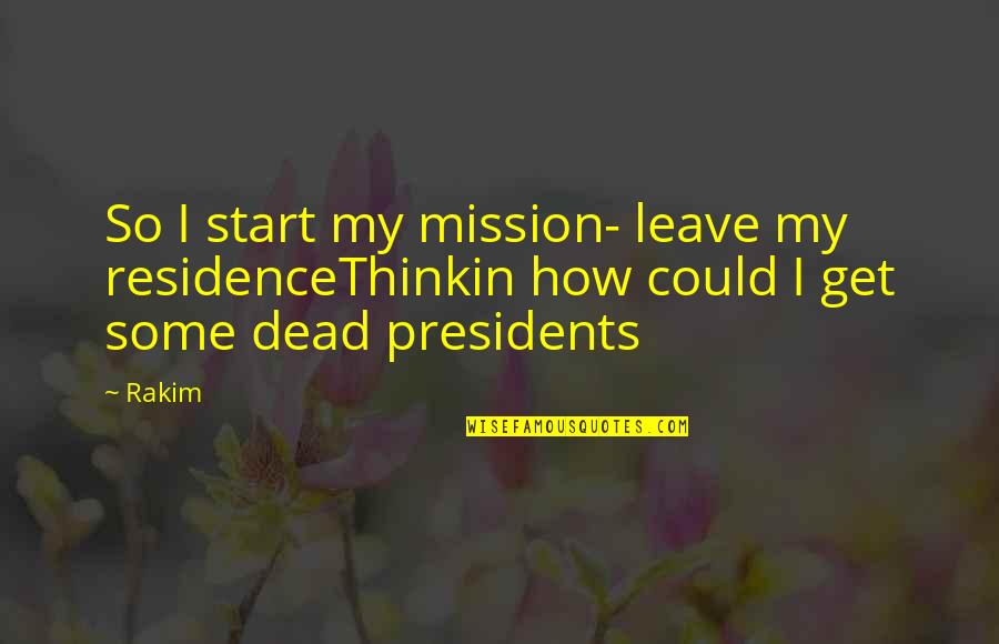 Rakim Quotes By Rakim: So I start my mission- leave my residenceThinkin