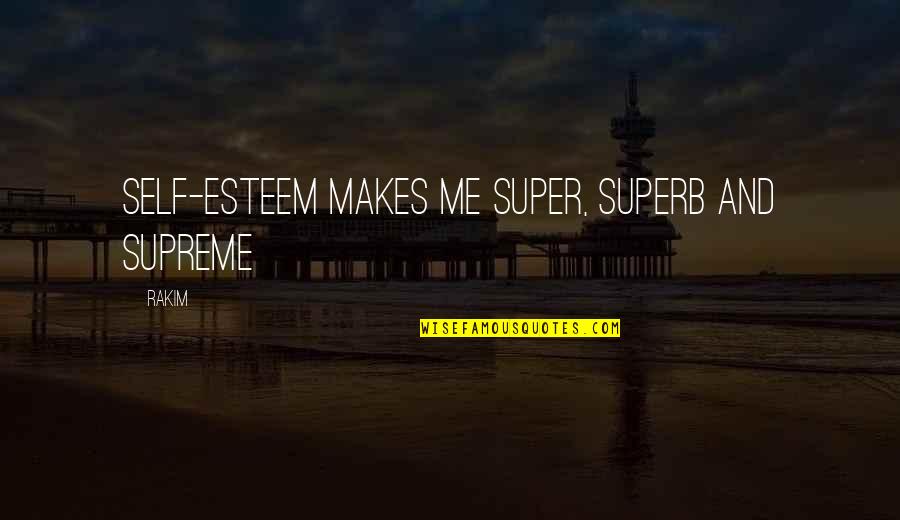 Rakim Quotes By Rakim: Self-esteem makes me super, superb and supreme