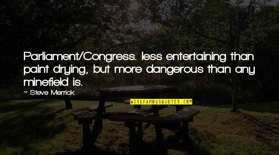 Rakitan Quotes By Steve Merrick: Parliament/Congress. less entertaining than paint drying, but more
