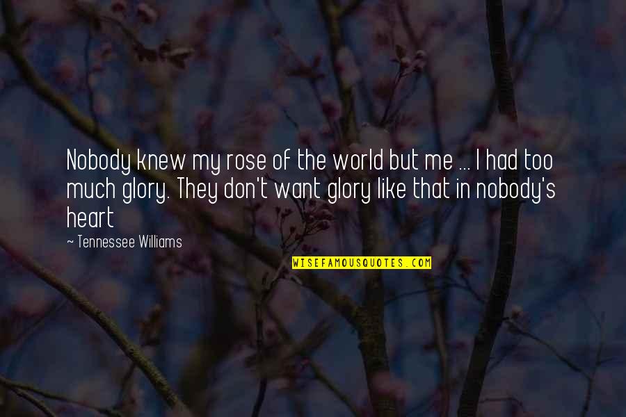 Rakitan Quotes By Tennessee Williams: Nobody knew my rose of the world but