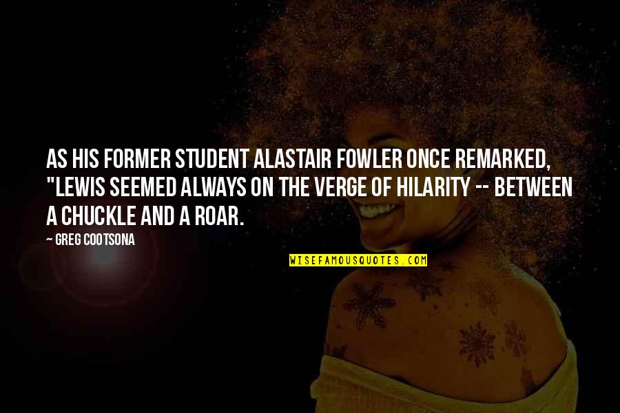 Rakitha Quotes By Greg Cootsona: As his former student Alastair Fowler once remarked, Rakitha Quotes By Greg Cootsona: As his former student Alastair Fowler once remarked,