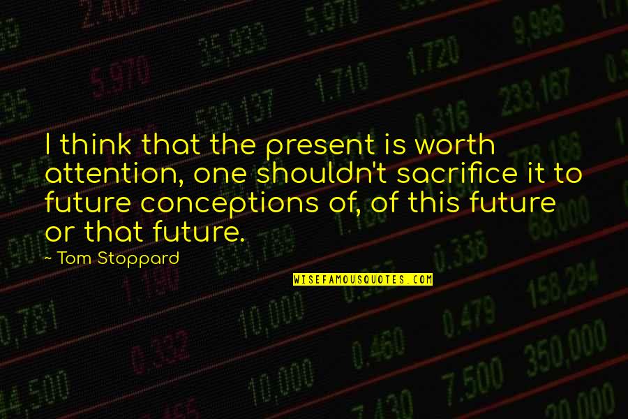 Rakkaus On Sininen Quotes By Tom Stoppard: I think that the present is worth attention, Rakkaus On Sininen Quotes By Tom Stoppard: I think that the present is worth attention,