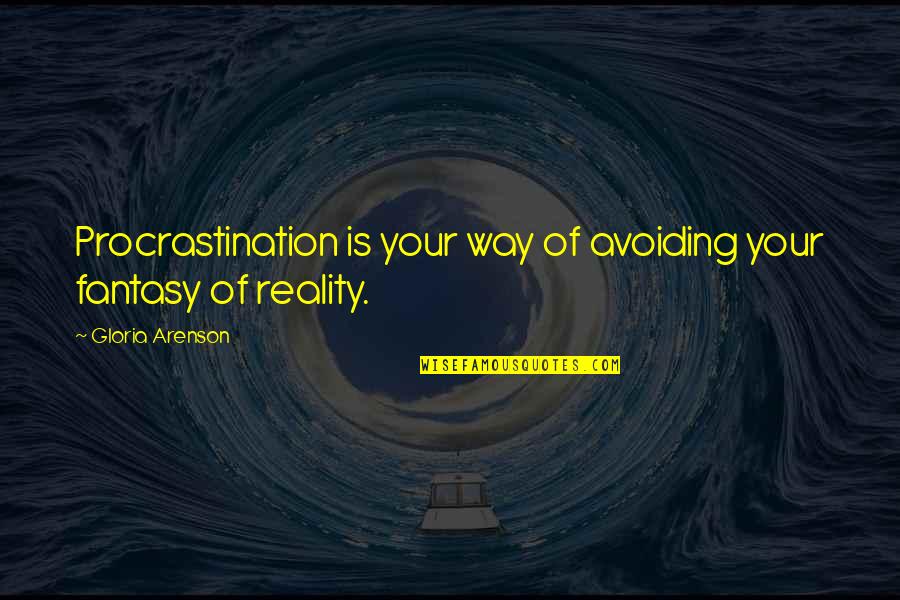Rakkaus Records Quotes By Gloria Arenson: Procrastination is your way of avoiding your fantasy Rakkaus Records Quotes By Gloria Arenson: Procrastination is your way of avoiding your fantasy