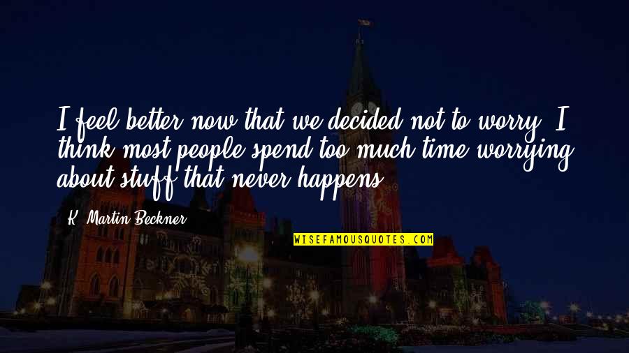 Rakkaus Records Quotes By K. Martin Beckner: I feel better now that we decided not Rakkaus Records Quotes By K. Martin Beckner: I feel better now that we decided not