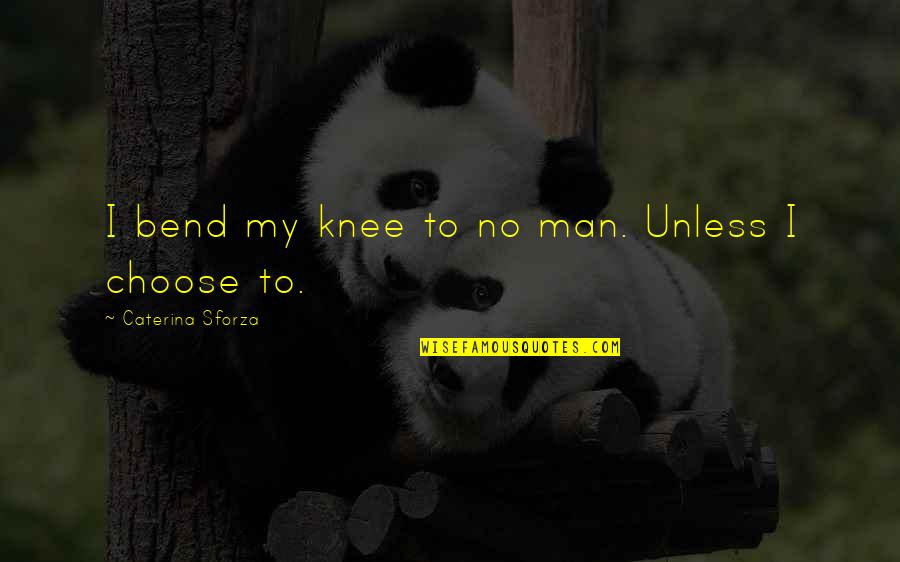 Rakkenitra Quotes By Caterina Sforza: I bend my knee to no man. Unless