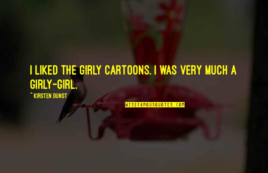 Rakm Tower Quotes By Kirsten Dunst: I liked the girly cartoons. I was very Rakm Tower Quotes By Kirsten Dunst: I liked the girly cartoons. I was very