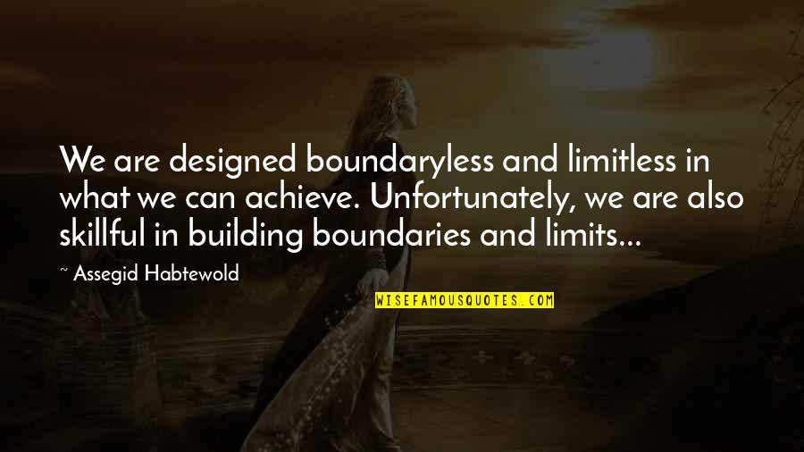 Rakmhsu Quotes By Assegid Habtewold: We are designed boundaryless and limitless in what