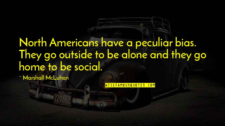 Rakmk Quotes By Marshall McLuhan: North Americans have a peculiar bias. They go