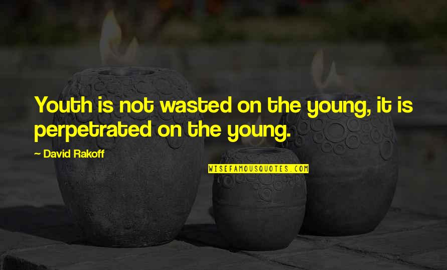 Rakoff David Quotes By David Rakoff: Youth is not wasted on the young, it
