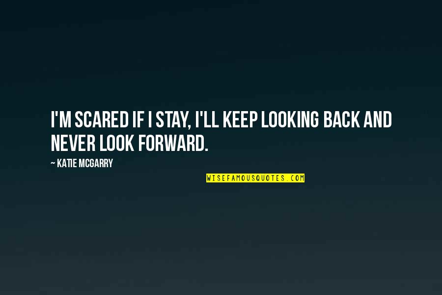 Rakonczai M T Quotes By Katie McGarry: I'm scared if I stay, I'll keep looking