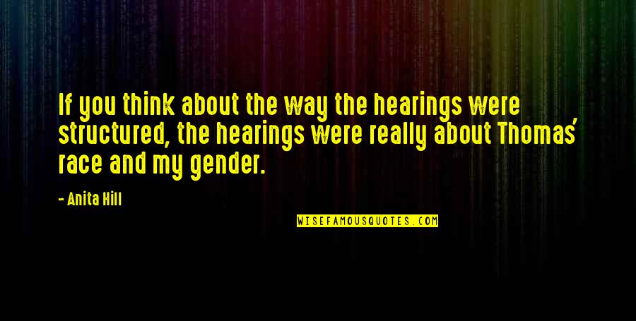 Rakotoarisoa Miandatsata Quotes By Anita Hill: If you think about the way the hearings Rakotoarisoa Miandatsata Quotes By Anita Hill: If you think about the way the hearings